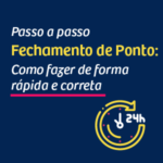 Fechamento de Ponto: Passo a passo para fazer de forma rápida e correta